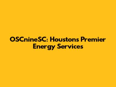 OSCnineSC: Houston's Premier Energy Services