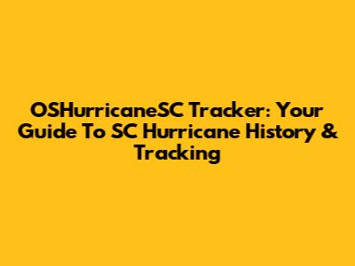 OSHurricaneSC Tracker: Your Guide To SC Hurricane History & Tracking