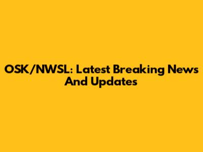 OSK/NWSL: Latest Breaking News And Updates