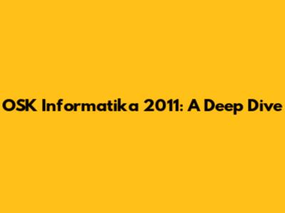 OSK Informatika 2011: A Deep Dive