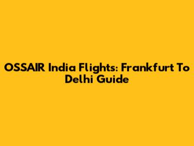 OSSAIR India Flights: Frankfurt To Delhi Guide