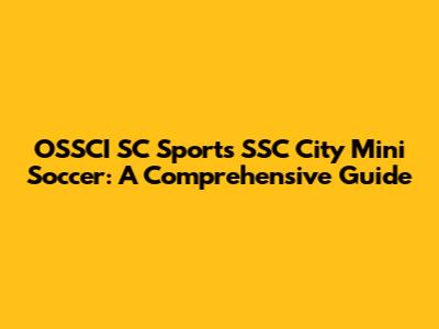 OSSCI SC Sports SSC City Mini Soccer: A Comprehensive Guide