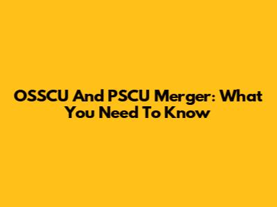 OSSCU And PSCU Merger: What You Need To Know