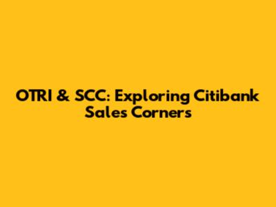 OTRI & SCC: Exploring Citibank Sales Corners