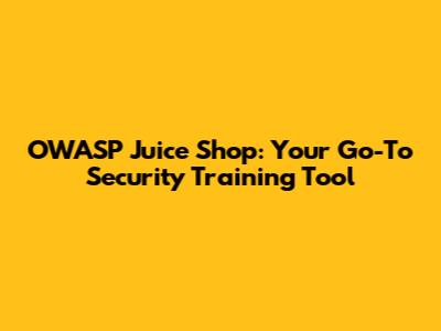 OWASP Juice Shop: Your Go-To Security Training Tool