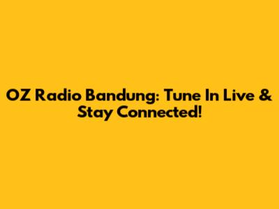 OZ Radio Bandung: Tune In Live & Stay Connected!