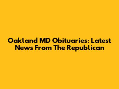 Oakland MD Obituaries: Latest News From The Republican