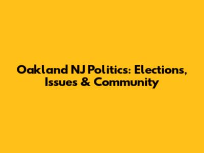Oakland NJ Politics: Elections, Issues & Community