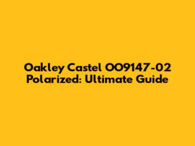 Oakley Castel OO9147-02 Polarized: Ultimate Guide