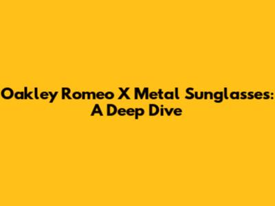 Oakley Romeo X Metal Sunglasses: A Deep Dive