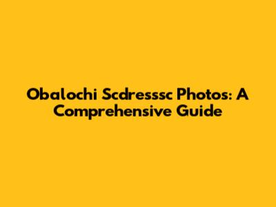 Obalochi Scdresssc Photos: A Comprehensive Guide