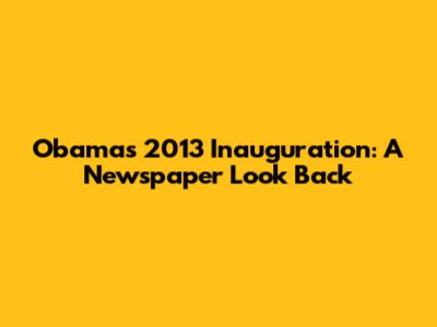 Obama's 2013 Inauguration: A Newspaper Look Back
