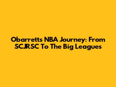 Obarrett's NBA Journey: From SCJRSC To The Big Leagues