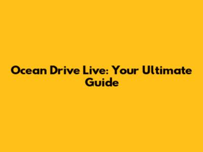 Ocean Drive Live: Your Ultimate Guide