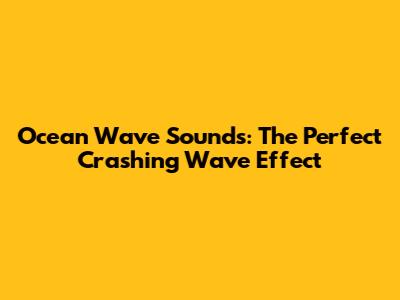 Ocean Wave Sounds: The Perfect Crashing Wave Effect