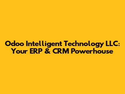 Odoo Intelligent Technology LLC: Your ERP & CRM Powerhouse
