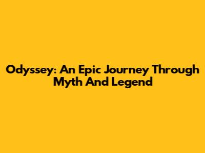 Odyssey: An Epic Journey Through Myth And Legend