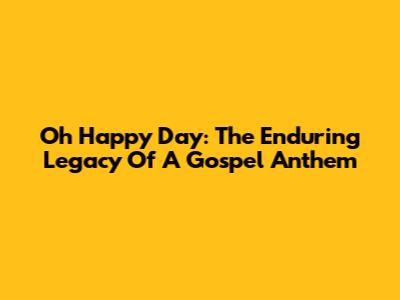 Oh Happy Day: The Enduring Legacy Of A Gospel Anthem