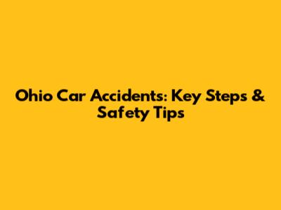 Ohio Car Accidents: Key Steps & Safety Tips