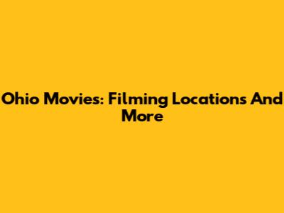 Ohio Movies: Filming Locations And More