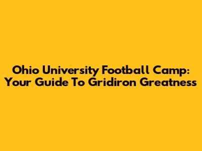 Ohio University Football Camp: Your Guide To Gridiron Greatness
