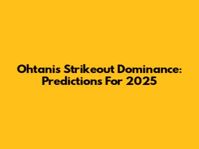 Ohtani's Strikeout Dominance: Predictions For 2025