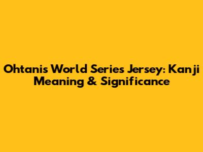 Ohtani's World Series Jersey: Kanji Meaning & Significance