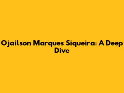 Ojailson Marques Siqueira: A Deep Dive