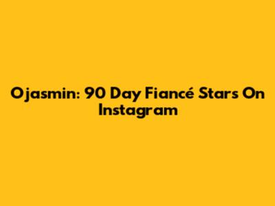 Ojasmin: 90 Day Fiancé Stars On Instagram
