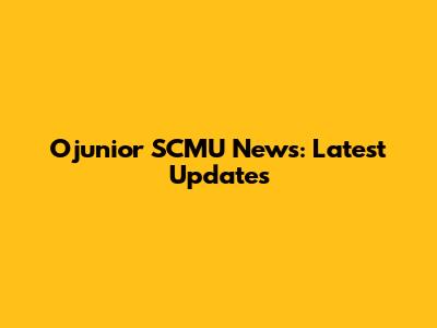 Ojunior SCMU News: Latest Updates