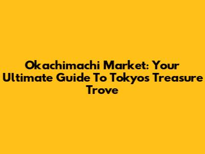 Okachimachi Market: Your Ultimate Guide To Tokyo's Treasure Trove