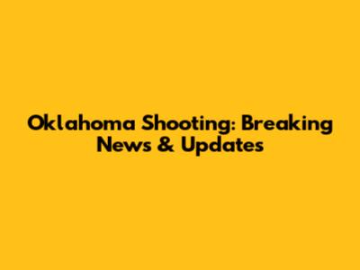Oklahoma Shooting: Breaking News & Updates