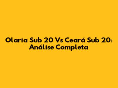 Olaria Sub 20 Vs Ceará Sub 20: Análise Completa
