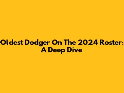 Oldest Dodger On The 2024 Roster: A Deep Dive