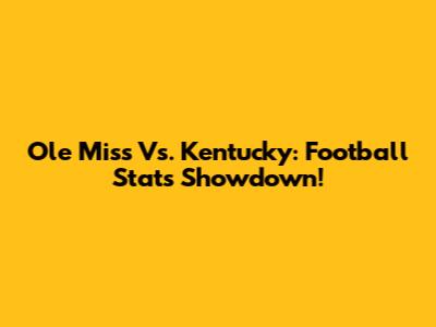 Ole Miss Vs. Kentucky: Football Stats Showdown!