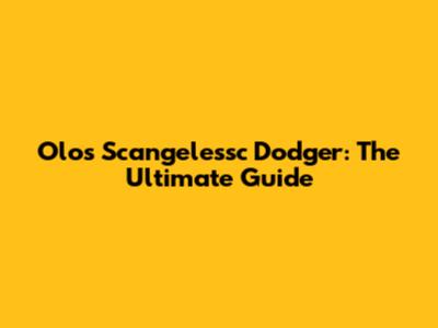 Olos Scangelessc Dodger: The Ultimate Guide