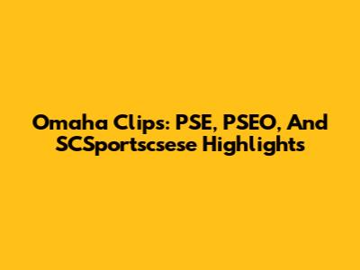 Omaha Clips: PSE, PSEO, And SCSportscsese Highlights