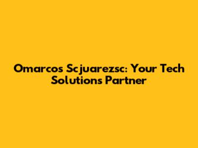 Omarcos Scjuarezsc: Your Tech Solutions Partner