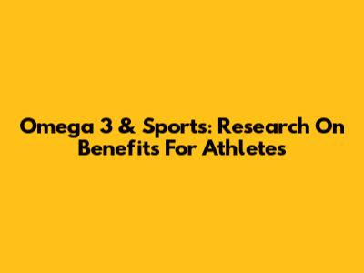 Omega 3 & Sports: Research On Benefits For Athletes