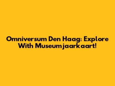 Omniversum Den Haag: Explore With Museumjaarkaart!