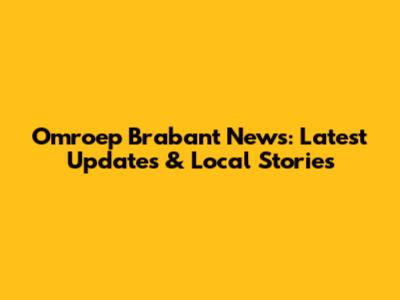 Omroep Brabant News: Latest Updates & Local Stories