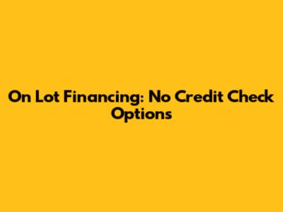 On Lot Financing: No Credit Check Options