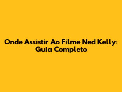 Onde Assistir Ao Filme Ned Kelly: Guia Completo