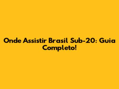 Onde Assistir Brasil Sub-20: Guia Completo!