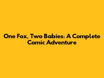 One Fox, Two Babies: A Complete Comic Adventure