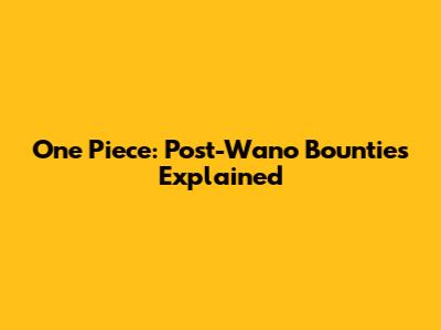 One Piece: Post-Wano Bounties Explained