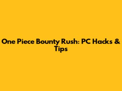 One Piece Bounty Rush: PC Hacks & Tips