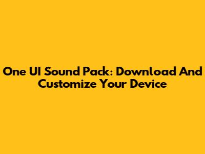 One UI Sound Pack: Download And Customize Your Device
