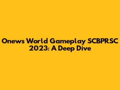 Onew's World Gameplay SCBPRSC 2023: A Deep Dive