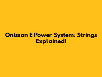 Onissan E Power System: Strings Explained!